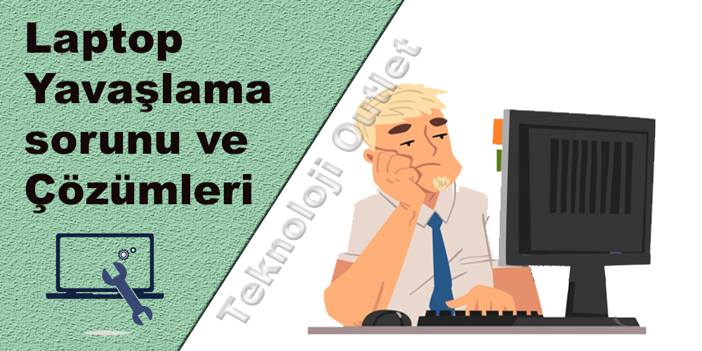Laptop Yavaşlama sorunu ve Çözümleri